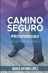 Camino seguro a la prosperidad - Marco Antonio Lopez Trejo ; Marco Antonio Lopez - 9798746478559