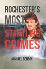 Rochester's Most Startling Crimes - Michael Benson - 9798747548879