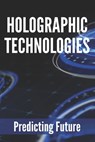 Holographic Technologies: Predicting Future: Holographic Display Technology - Kecia Conboy - 9798747836884