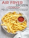 Air Fryer Frozen Cookbook: More Than 150 Effortless And Delicious Air Fryer Frozen Recipes For Beginner - Shawn Eric Allen - 9798748484275