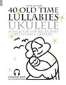 40 Old Time Lullabies - Ukulele Songbook for Beginners with Tabs and Chords - Peter Upclaire - 9798763163377