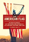 The American Flag: An Encyclopedia of the Stars and Stripes in U.S. History, Culture, and Law - John R. Vile - 9798765120835