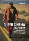 Queer Cinema in America: An Encyclopedia of LGBTQ Films, Characters, and Stories - Aubrey Malone - 9798765130964