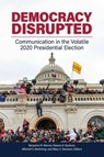 Democracy Disrupted: Communication in the Volatile 2020 Presidential Election - Benjamin R. Warner - 9798765131275