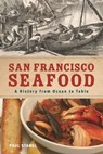 San Francisco Seafood: A History from Ocean to Table - Paul Stangl - 9798765145678