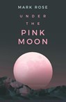 Under the Pink Moon - Mark Rose - 9798765263594