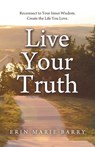 Live Your Truth: Reconnect to Your Inner Wisdom. Create the Life You Love. - Erin Marie Barry - 9798765264515