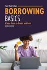 Borrowing Basics: A Teen Guide to Credit and Debt - Nicholas Suivski - 9798765611340