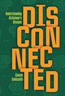 Disconnected: Understanding Alzheimer's Disease - Connie Goldsmith - 9798765627594