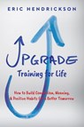 Upgrade Training for Life - Eric Hendrickson - 9798822900769