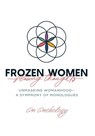 Frozen Women/Flowing Thoughts: Unmasking Womanhood-- A Symphony of Monologues - An Anthology - 9798822948143