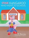 The Pink Kangaroo Who Went to School - M. W. Barnes - 9798822948495