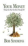 YOUR MONEY Things You May Not Have Thought Of - Bob Simmons - 9798822961036