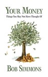 YOUR MONEY Things You May Not Have Thought Of - Bob Simmons - 9798822961036
