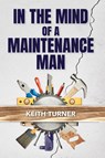 In The Mind Of A Maintenance Man - Keith Turner - 9798822963009