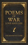 Poems of War Love and Life - Ray Kenneth Clark - 9798822963801