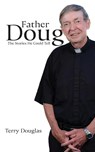 Father Doug The Stories He Could Tell - Terry Douglas - 9798822968356