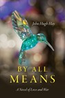 By All Means: A Novel of Love and War - John Hugh Hay - 9798822968608