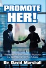Promote Her!: Strategies for Executives to Promote the Best Women to the C-Suite - David Marshall - 9798822981690