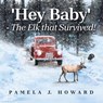 'Hey Baby' - The Elk that Survived! - Pamela J. Howard - 9798823049740