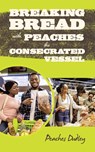 BREAKING BREAD WITH PEACHES THE CONSECRATED VESSEL - Peaches Dudley - 9798823052726