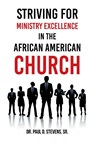 Striving for Ministry Excellence in the African American Church - Paul D. Stevens Sr. - 9798823053785