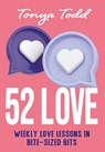 52 Love: Weekly Love Lessons in Bite-Sized Bits - Tonya Todd - 9798823202466
