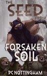The Seed from Forsaken Soil - Pc Nottingham - 9798823206549