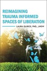 Reimagining Trauma Informed Spaces of Liberation - Laura Quiros - 9798823313346