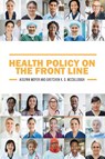Health Policy on the Front Line - Aislynn Moyer ; Gretchen McCullough - 9798823314299