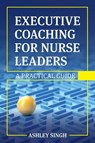 Executive Coaching for Nurse Leaders - Ashley Singh - 9798823338004
