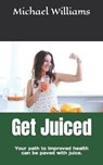 Get Juiced - WILLIAMS,  Michael - 9798846130579