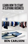 Learn How To Start A Clothing Business - CARLSON,  Ben - 9798846502550