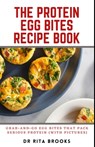 The Protein Egg Bites Recipe Book: Grab-and-Go Egg Bites That Pack Serious Protein (with Pictures) - BROOKS,  Rita - 9798847651165