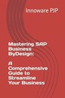 Mastering SAP Business ByDesign: A Comprehensive Guide to Streamline Your Business - Innoware Pjp - 9798850929657