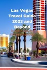 Las Vegas Travel Guide 2023 and Beyond: Insider tips for the perfect trip - Patrick Dickson - 9798852075789