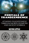 Portals of Transcendence: Attaining Enlightenment through Sacred Geometry and Ancient Symbols - Kevin Little - 9798852431325