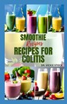 Smoothie Recipes for Colitis: Delicious Recipes to Prevent and Manage The Disease - Vickie Stock - 9798853940772