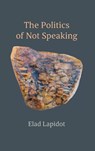 The Politics of Not Speaking - Elad Lapidot - 9798855801149