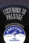Listening to Prestige: Chronicling Its Classic Jazz Recordings, 1949-1972 - Tad Richards - 9798855804959