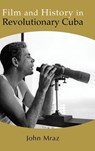 Film and History in Revolutionary Cuba - John Mraz - 9798855808155
