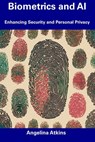 Biometrics and AI: Enhancing Security and Personal Privacy - Angelina Atkins - 9798856391465