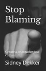 Stop Blaming: Create a restorative just culture - Sidney Dekker - 9798856476001