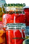 Canning for Beginners: The ultimate guide on how to can food at home - Larry Pat - 9798856824390