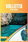 Valletta Travel Guide 2024: The Ultimate Travel Book To Unveiling Valletta's Hidden Gem (Malta) - Paul Smith - 9798856980089