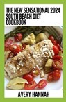 The New Sensational 2024 South Beach Diet Cookbook: 100+ Delicious, Slimming, Gluten-Free Recipes - Avery Hannah - 9798857148167