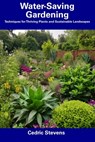 Water-Saving Gardening: Techniques for Thriving Plants and Sustainable Landscapes - Cedric Stevens - 9798857209325