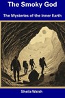 The Smoky God: The Mysteries of the Inner Earth - Sheila Walsh - 9798857280898