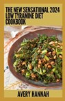 The New Sensational 2024 Low Tyramine Diet Cookbook: Essential Guide With 100] Healthy Recipes - Avery Hannah - 9798857322499