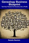 Genealogy Business Blueprint: Turn Your Passion for Ancestry into a Profit - Natalie Newton - 9798857362013